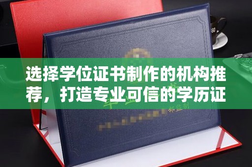 禹会选择学位证书制作的机构推荐，打造专业可信的学历证明
